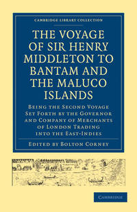 The Voyage of Sir Henry Middleton to Bantam and the Maluco Islands: Being the Second Voyage Set Forth by the Governor and Company of Merchants of ... Library Collection - Hakluyt First Series)
