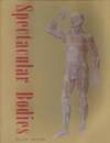 Spectacular Bodies: The Art and Science of the Human Body from Leonardo to Now (Art Catalogue)