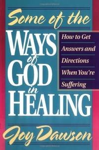 Some of the Ways of God in Healing: How to Get Answers and Directions When You're Suffering