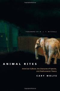 Animal Rites: American Culture, the Discourse of Species, and Posthumanist Theory by Wolfe, Cary; Mitchell, W. J. T - 2003