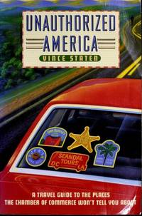 Unauthorized America: A Travel Guide to the Places the Chamber of Commerce Won&#039;t Tell You About by Vince Staten - 1990-06