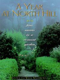 A Year At NORTH HILL : Four Seasons In A Vermont Garden.
