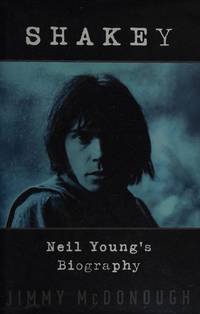 Shakey : Neil Young&#039;s Biography by Jimmy McDonough