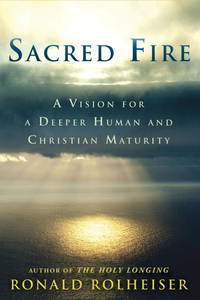 Sacred Fire: A Vision for a Deeper Human and Christian Maturity [Hardcover] Rolheiser, Ronald by Rolheiser, Ronald - 2014-03-10