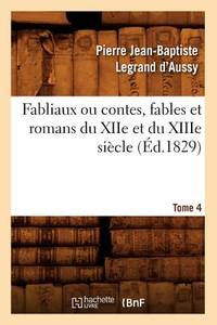 Fabliaux Ou Contes, Fables Et Romans Du Xiie Et Du Xiiie Sicle. Tome 4 (&Atilde;d.1829)...