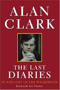 ALAN CLARK: THE LAST DIARIES; IN AND OUT OF THE WILDERNESS