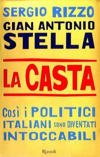 LA CASTA. COSI I POLITICI ITALIANI SONO DIVENTATI INTOCCABILI - 