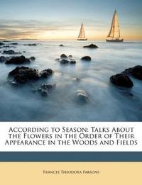 image of According to Season: Talks About the Flowers in the Order of Their Appearance in the Woods and Fields