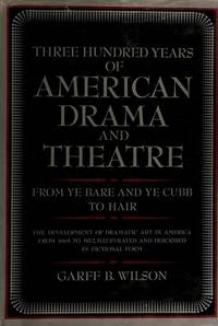 THREE HUNDRED YEARS OF AMERICAN DRAMA AHD THEATRE: FROM YE BARE AND YE CUBB TO HAIR