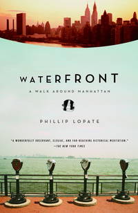 Waterfront: A Walk Around Manhattan by Phillip Lopate - 2005-05-10