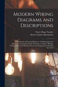 Modern Wiring Diagrams and Descriptions: A Handbook of Practical Diagrams and Information for...
