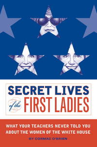 Secret Lives of the First Ladies by O&#39;Brien, Cormac; Suteski, Monika [Illustrator] - 2005-05-01