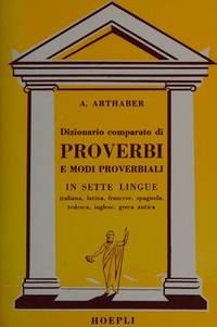 Dizionario comparato di proverbi e modi proverbiali latini, italiani, francesi, spagnoli, tedeschi, inglesi e greci antichi (Citazioni, proverbi) by Augusto Arthaber