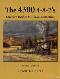 The 4300 4-8-2&#039;s: Southern Pacific&#039;s Mt-Class Locomotives by Robert J. Church - 1996