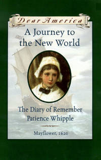A Journey to the New World: The Diary of Remember Patience Whipple, Mayflower, 1620 (Dear America...
