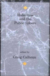 Habermas and the Public Sphere (Studies in Contemporary German Social Thought) by C Calhoun