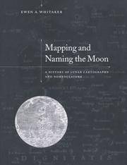 MAPPING AND NAMING THE MOON: A HISTORY OF LUNAR CARTOGRAPHY AND NOMENCLATURE