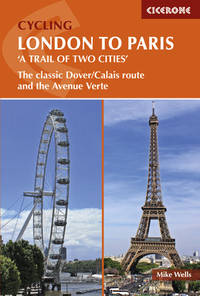 Cycling London to Paris a Trail of Two Cities: The Classic Dover/Calais Route and the Avenue Verte