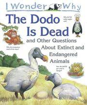 I Wonder Why the Dodo Is Dead and Other Questions About Extinct and Endangered Animals