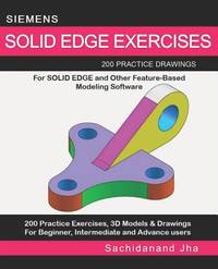 SIEMENS SOLID EDGE EXERCISES: 200 Practice Drawings For Solid Edge and Other Feature-Based...