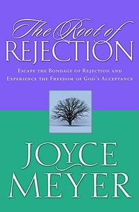 The Root of Rejection: Escape the Bondage of Rejection and Experience the Freedom of God's...