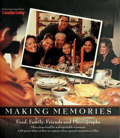 Making Memories : Food, Family, Friends and Photographs Featuring Recipes from