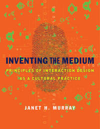 Inventing the Medium: Principles of Interaction Design as a Cultural Practice (The MIT Press)