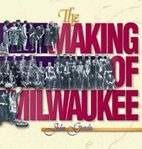 The Making of Milwaukee by Gurda, John - 2006