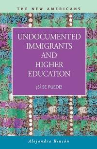 Undocumented Immigrants and Higher Education: Â¡SÃ­ se puede! (The New Americans: Recent Immigration and American Society) by Alejandra RincÃ³n - 2010-01-07