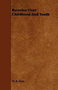 Reveries Over Childhood And Youth by William Butler Yeats - Paperback - from The Saint Bookstore (SKU: B9781443751148)