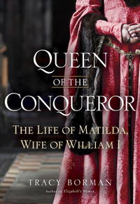 Queen of the Conqueror: The Life of Matilda, Wife of William I.