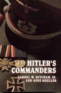 HITLER&#039;S COMMANDERS by Mitcham, Samuel W. Jr. & Gene Mueller - 1992