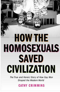 how the homosexuals saved civilizations - true and heroic story of how gay men shaped the modern...
