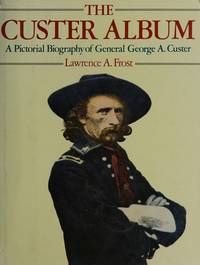 cover of The Custer Album; a Pictorial Biography of General George A. Custer
