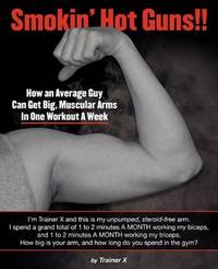 Smokin' Hot Guns!!: How an Average Guy Can Get Big, Muscular Arms In One Workout