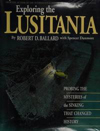 Exploring the Lusitania : Probing the Mysteries of the Sinking that Changed History