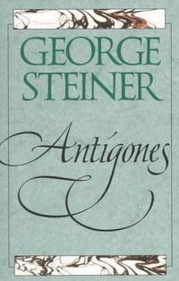 Antigones (How the Antigone Legend Has Endured in Western Literature, Art, and Thought)