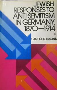 Jewish responses to anti-Semitism in Germany, 1870-1914: A study in the history of ideas (Alumni series of the Hebrew Union College Press) Ragins, Sanford de Ragins, Sanford - 1980-01-01