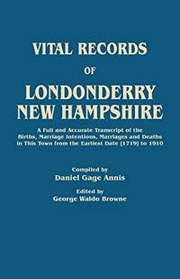 Vital Records of Londonderry, New Hampshire. a Full and Accurate Transcript of the Births,...