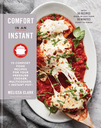 Comfort in an Instant : 75 Comfort Food Recipes for Your Pressure Cooker, Multicooker, and Instant PotÂ®: a Cookbook