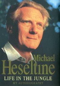 Life in the Jungle: My Autobiography by Heseltine, Michael - 2000