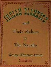 Indian Blankets and Their Makers by James, George Wharton - 1974-06-01