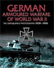 German Armored Warfare of World War II the Unpublished Photographs  1939-1945 by Baxter, Ian - 2003