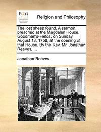 The Lost Sheep Found. a Sermon, Preached at the Magdalen House, Goodman's-Fields, on Sunday,...