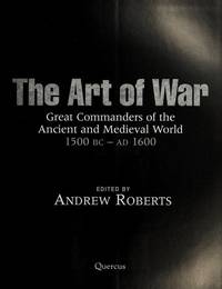 The Art of War : Great Commanders of the Ancient and Medieval Worlds 1600 BC - AD 1600