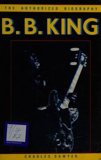 B. B. King: The Authorized Biography by SAWYER, Charles - 1982-01-01