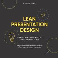 Lean Presentation Design : How to Create Presentations That Everybody Loves