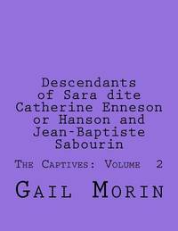Descendants of Sara dite Catherine Enneson or Hanson and Jean-Baptiste Sabourin: The Captives:...