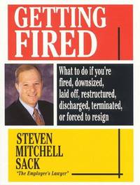 GETTING FIRED-- WHAT TO DO IF YOU'RE FIRED, DOWNSIZED, LAID OFF, RESTRUCTURED, DISCHARGED,