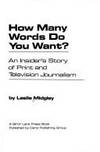 How Many Words Do You Want?: An Insider&#039;s Story of Print and Television Journalism by Midgley, Leslie